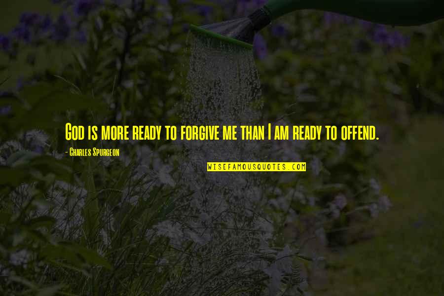 I Am Forgiving Quotes By Charles Spurgeon: God is more ready to forgive me than I Am Forgiving Quotes By Charles Spurgeon: God is more ready to forgive me than