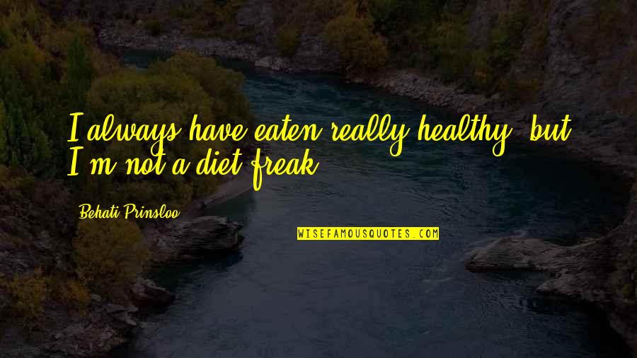 I Am Freak Quotes By Behati Prinsloo: I always have eaten really healthy, but I'm