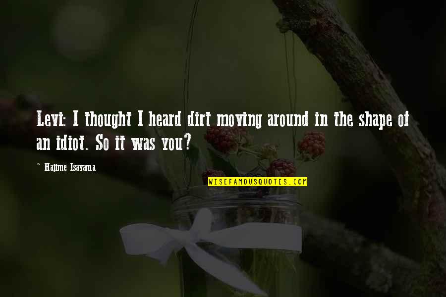 I Am Freak Quotes By Hajime Isayama: Levi: I thought I heard dirt moving around