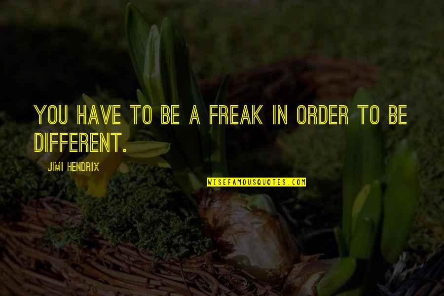 I Am Freak Quotes By Jimi Hendrix: You have to be a freak in order