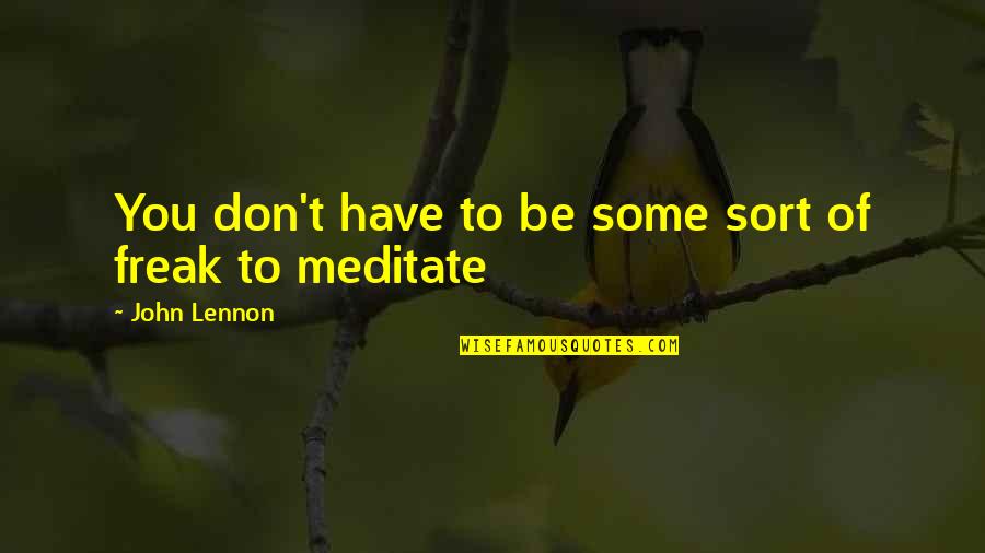 I Am Freak Quotes By John Lennon: You don't have to be some sort of