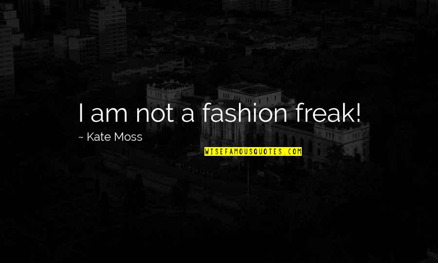 I Am Freak Quotes By Kate Moss: I am not a fashion freak!