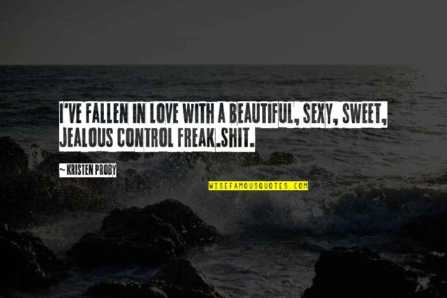 I Am Freak Quotes By Kristen Proby: I've fallen in love with a beautiful, sexy,