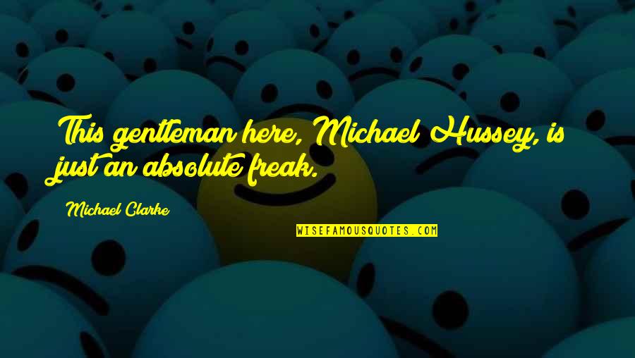 I Am Freak Quotes By Michael Clarke: This gentleman here, Michael Hussey, is just an