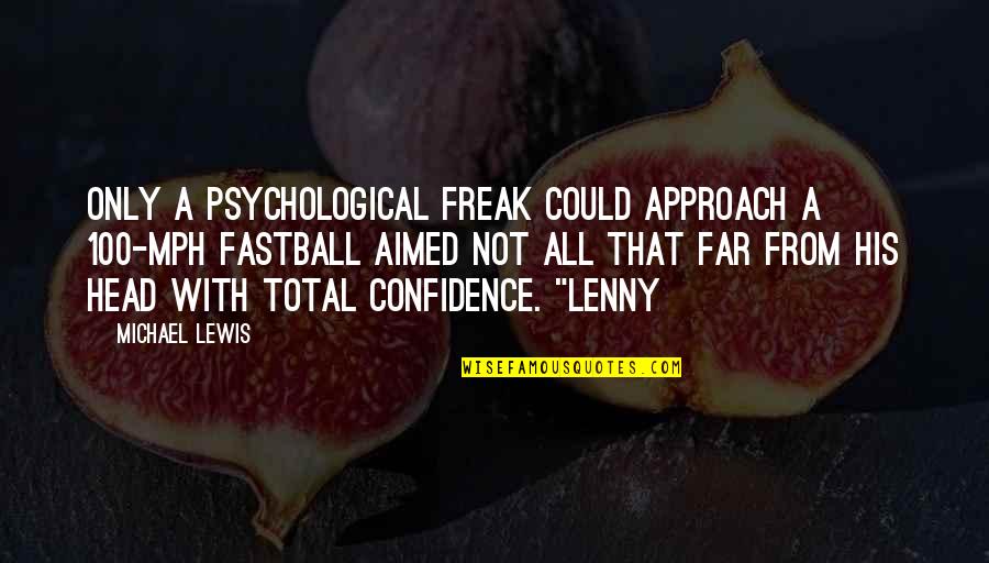 I Am Freak Quotes By Michael Lewis: Only a psychological freak could approach a 100-mph