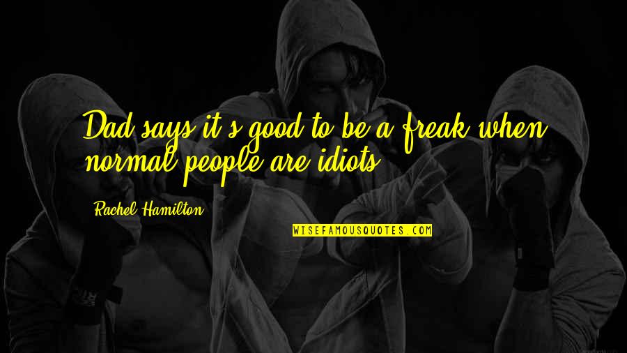 I Am Freak Quotes By Rachel Hamilton: Dad says it's good to be a freak