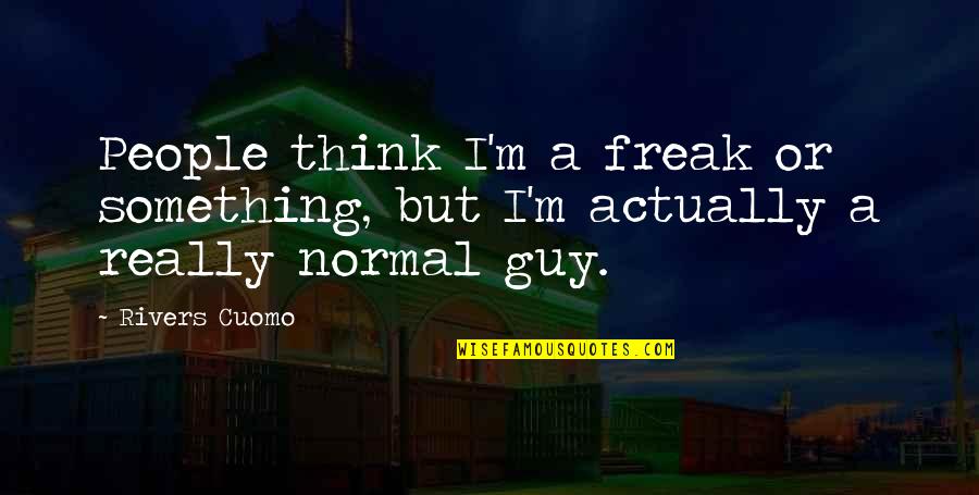 I Am Freak Quotes By Rivers Cuomo: People think I'm a freak or something, but