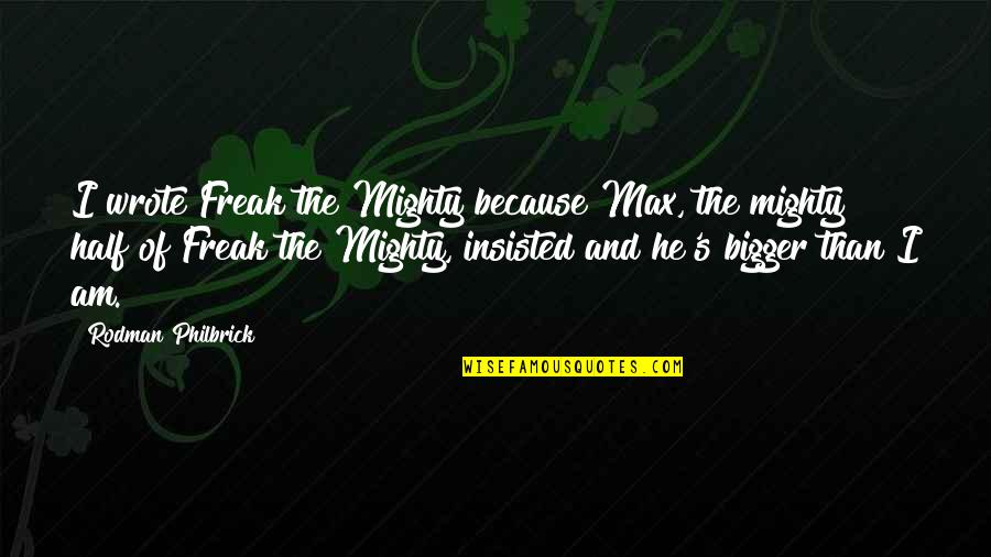 I Am Freak Quotes By Rodman Philbrick: I wrote Freak the Mighty because Max, the