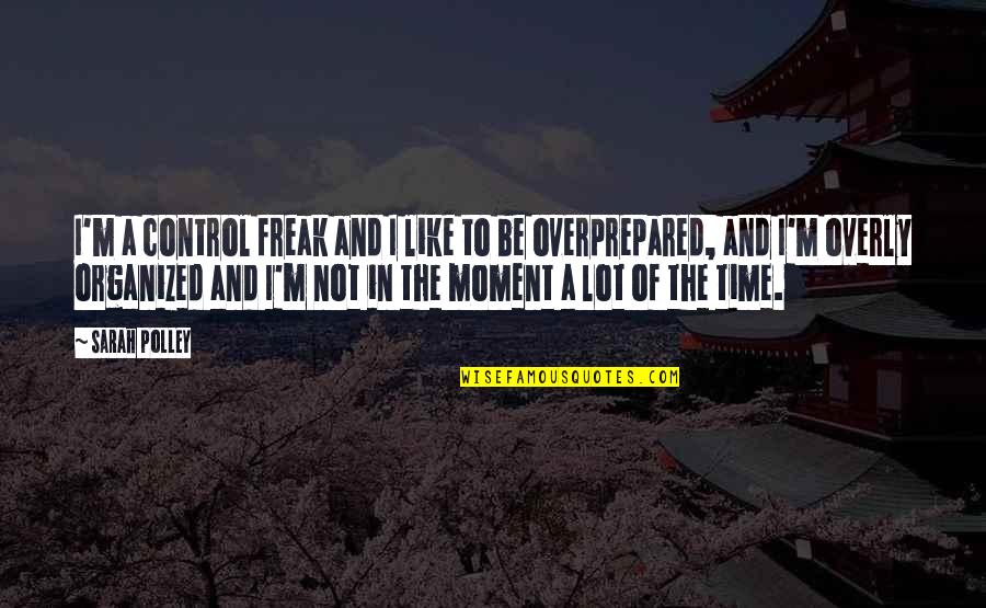 I Am Freak Quotes By Sarah Polley: I'm a control freak and I like to