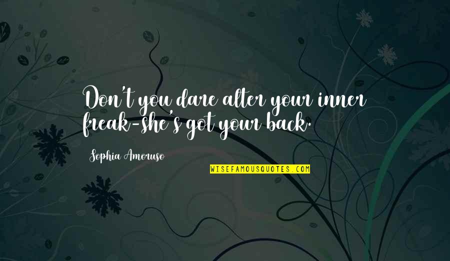 I Am Freak Quotes By Sophia Amoruso: Don't you dare alter your inner freak-she's got