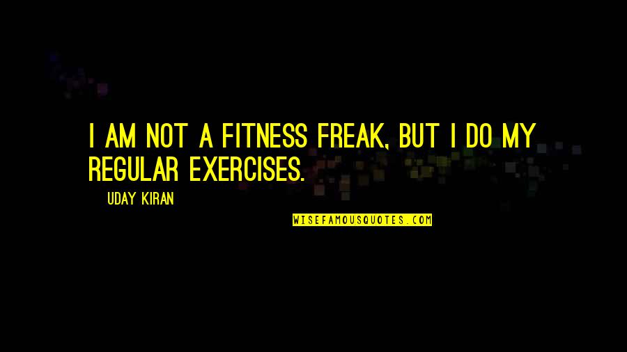 I Am Freak Quotes By Uday Kiran: I am not a fitness freak, but I