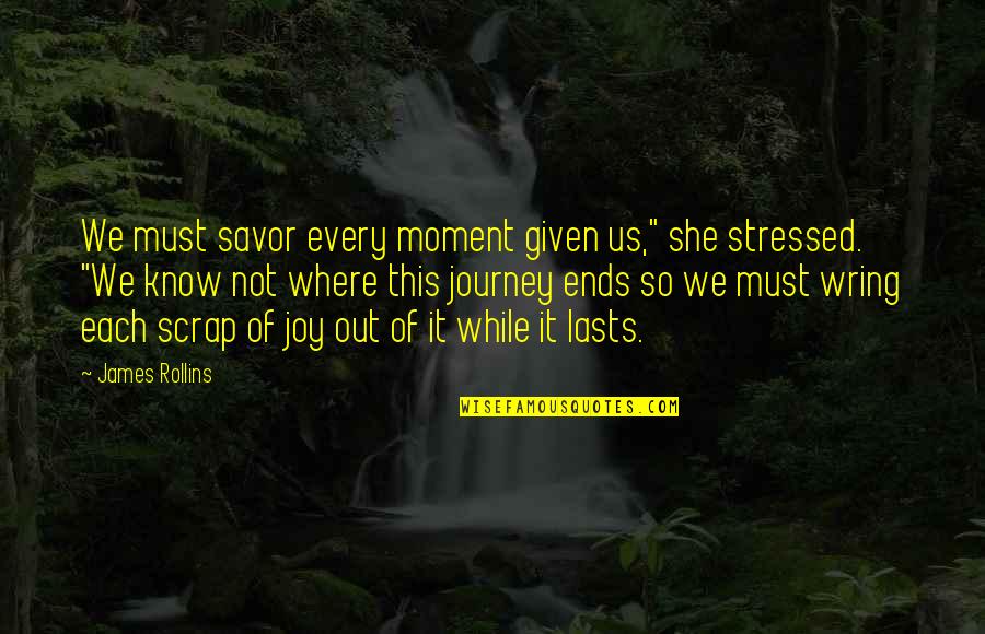 I Am Freaking Awesome Quotes By James Rollins: We must savor every moment given us," she I Am Freaking Awesome Quotes By James Rollins: We must savor every moment given us," she