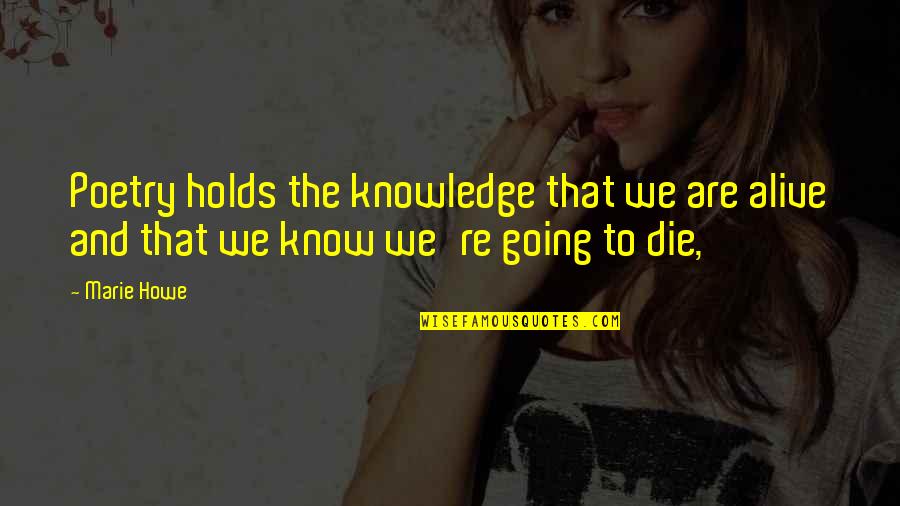 I Am Freaking Awesome Quotes By Marie Howe: Poetry holds the knowledge that we are alive