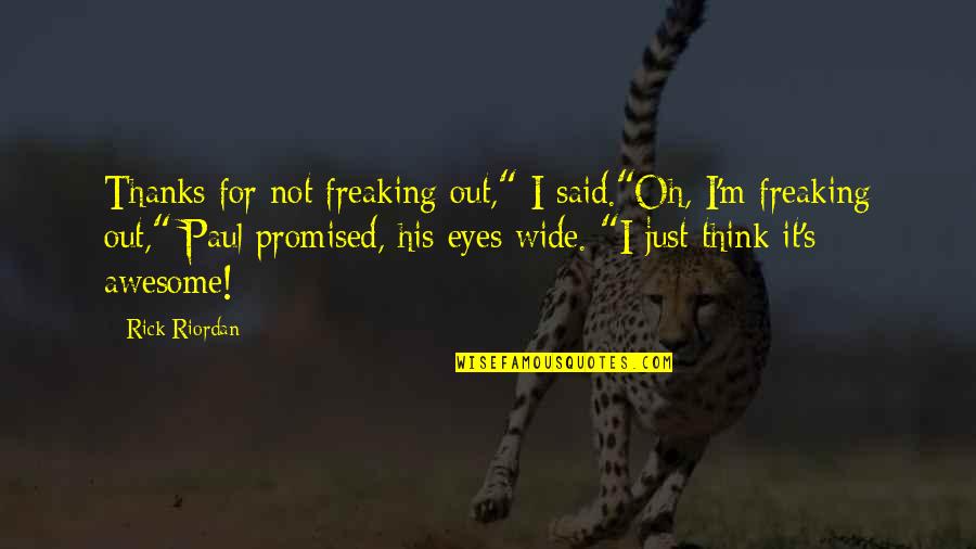 I Am Freaking Awesome Quotes By Rick Riordan: Thanks for not freaking out," I said."Oh, I'm