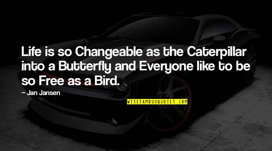 I Am Free Like A Bird Quotes By Jan Jansen: Life is so Changeable as the Caterpillar into