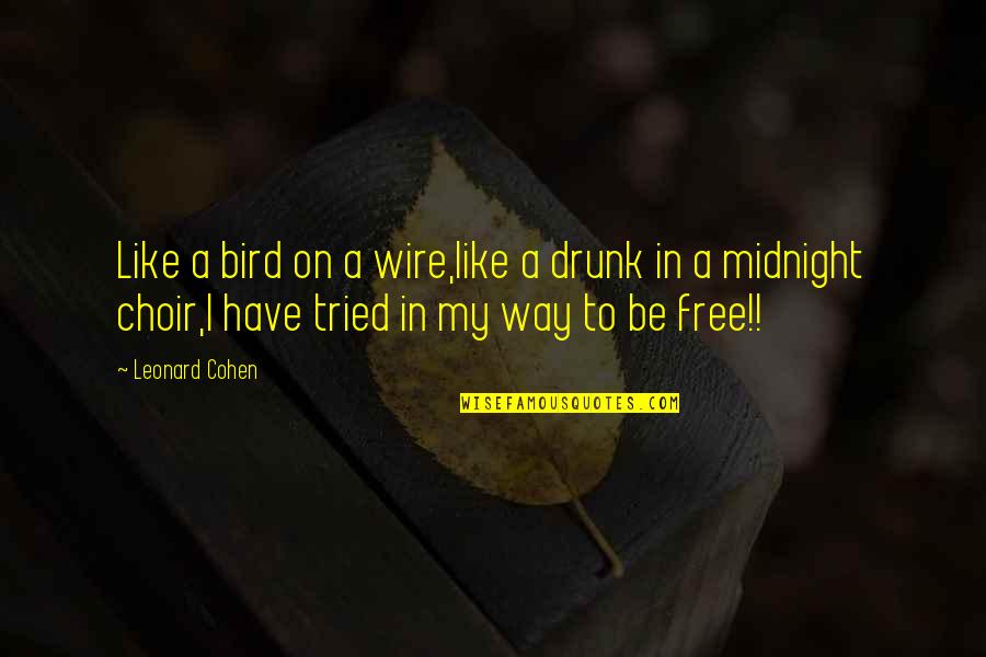 I Am Free Like A Bird Quotes By Leonard Cohen: Like a bird on a wire,like a drunk