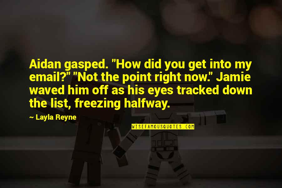 I Am Freezing Quotes By Layla Reyne: Aidan gasped. "How did you get into my