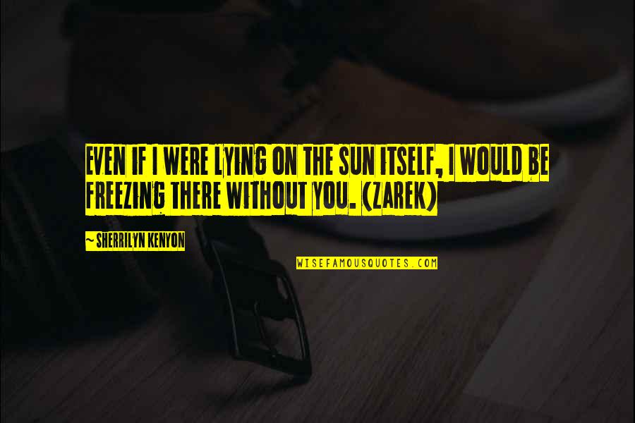 I Am Freezing Quotes By Sherrilyn Kenyon: Even if I were lying on the sun