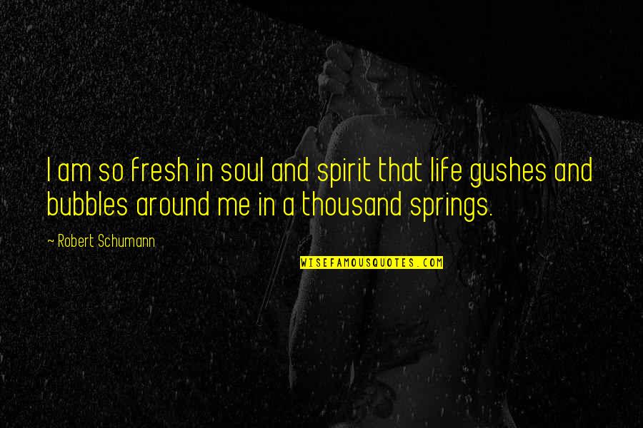 I Am Fresh Quotes By Robert Schumann: I am so fresh in soul and spirit I Am Fresh Quotes By Robert Schumann: I am so fresh in soul and spirit