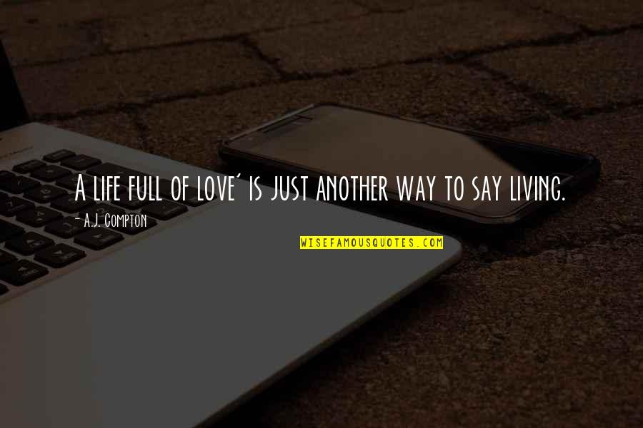 I Am Full Of Love Quotes By A.J. Compton: A life full of love' is just another