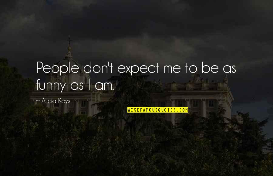 I Am Funny Quotes By Alicia Keys: People don't expect me to be as funny