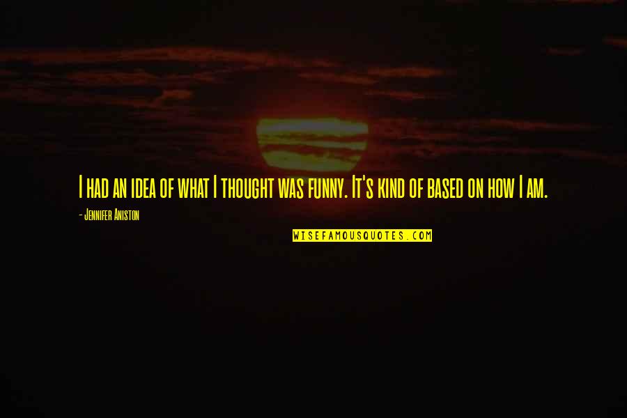 I Am Funny Quotes By Jennifer Aniston: I had an idea of what I thought