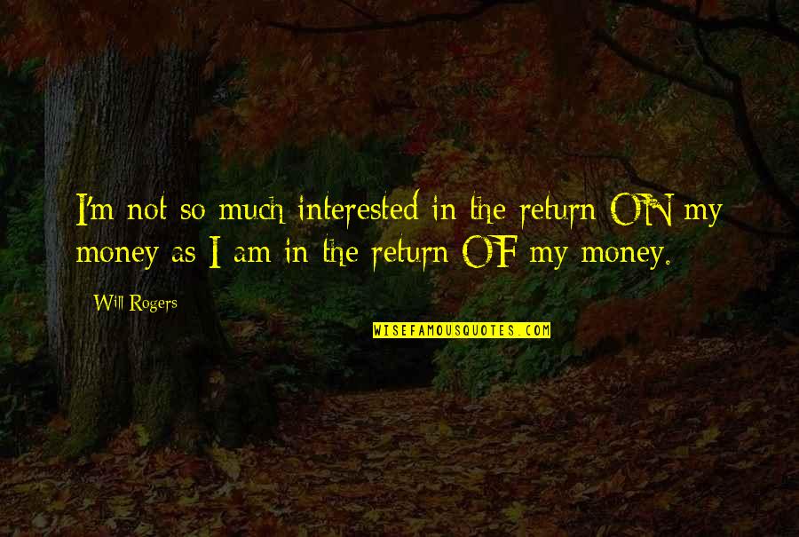 I Am Funny Quotes By Will Rogers: I'm not so much interested in the return