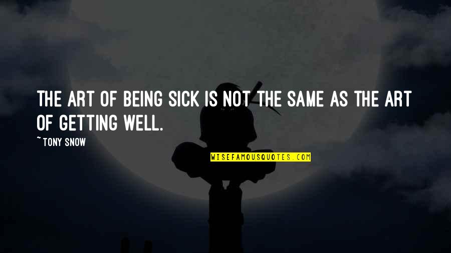 I Am Getting Well Quotes By Tony Snow: The art of being sick is not the