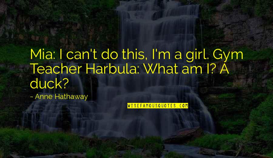I Am Girl Quotes By Anne Hathaway: Mia: I can't do this, I'm a girl.