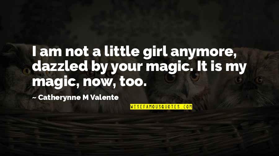 I Am Girl Quotes By Catherynne M Valente: I am not a little girl anymore, dazzled