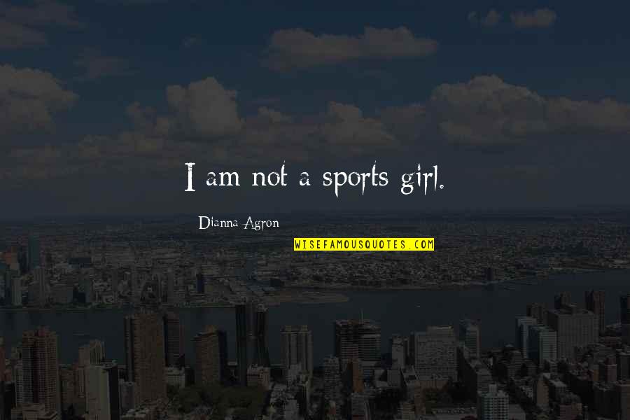 I Am Girl Quotes By Dianna Agron: I am not a sports girl.