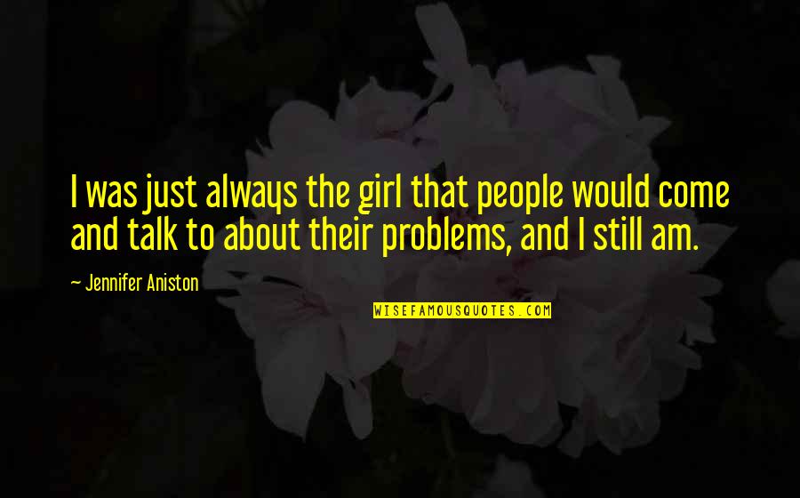 I Am Girl Quotes By Jennifer Aniston: I was just always the girl that people