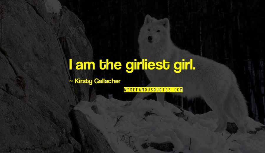 I Am Girl Quotes By Kirsty Gallacher: I am the girliest girl.