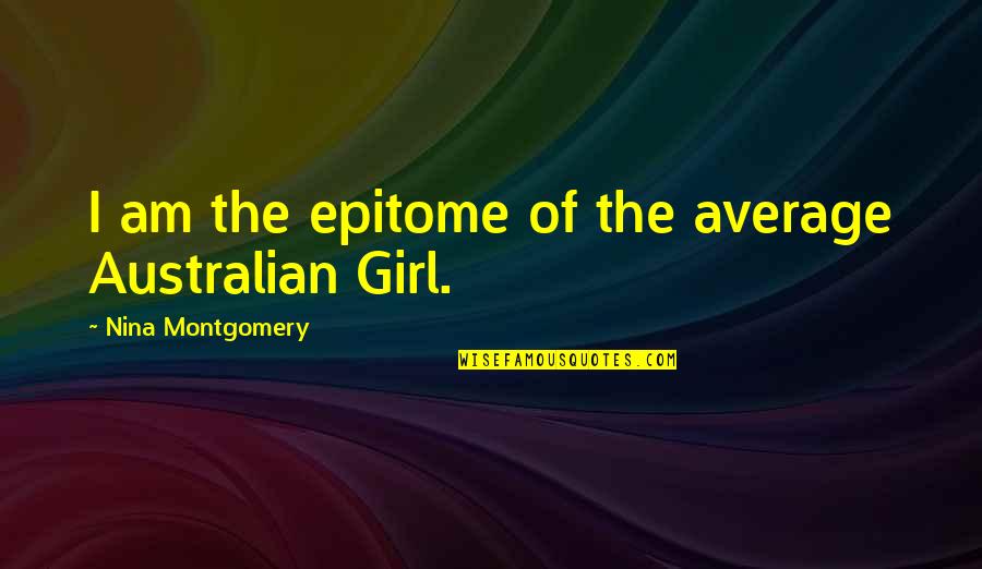 I Am Girl Quotes By Nina Montgomery: I am the epitome of the average Australian