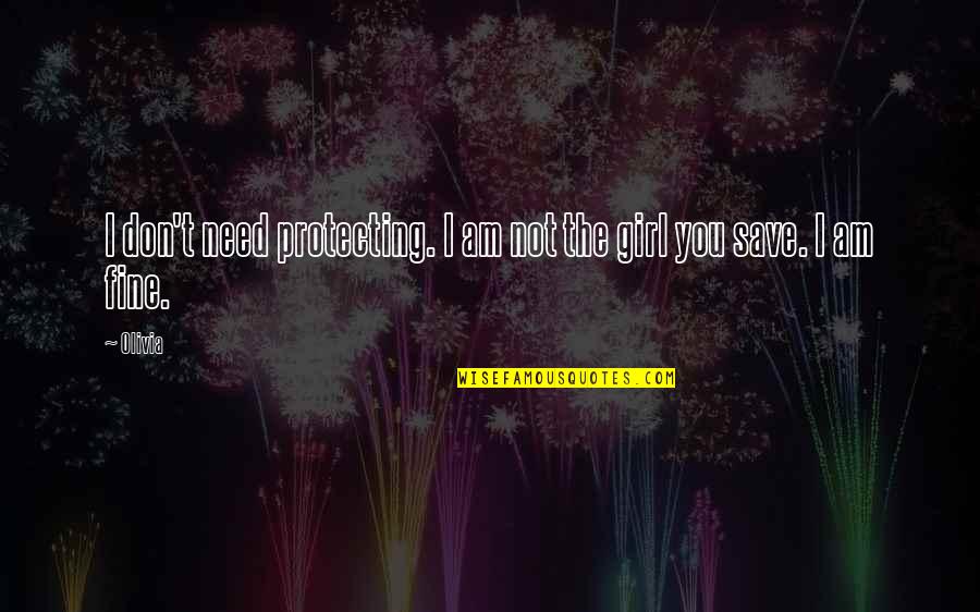 I Am Girl Quotes By Olivia: I don't need protecting. I am not the