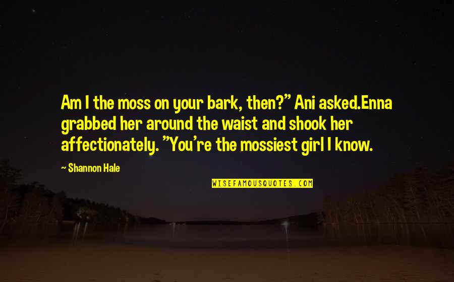 I Am Girl Quotes By Shannon Hale: Am I the moss on your bark, then?"