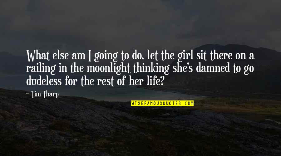 I Am Girl Quotes By Tim Tharp: What else am I going to do, let