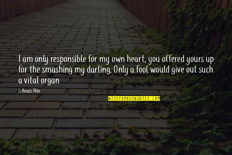 I Am Give Up Quotes By Anais Nin: I am only responsible for my own heart,