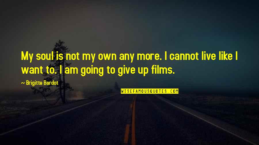 I Am Give Up Quotes By Brigitte Bardot: My soul is not my own any more.