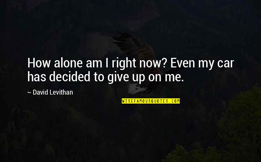 I Am Give Up Quotes By David Levithan: How alone am I right now? Even my