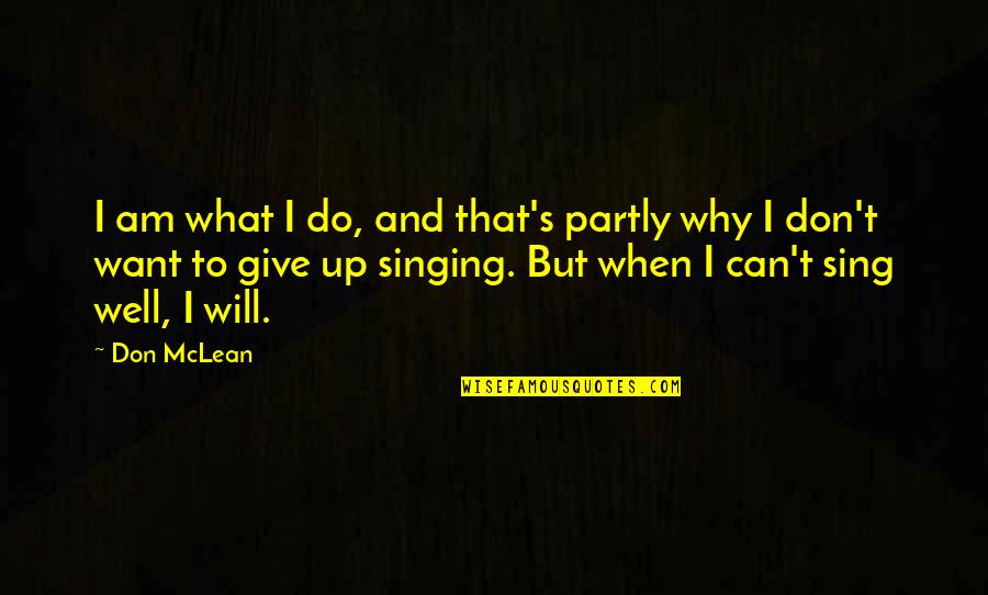 I Am Give Up Quotes By Don McLean: I am what I do, and that's partly