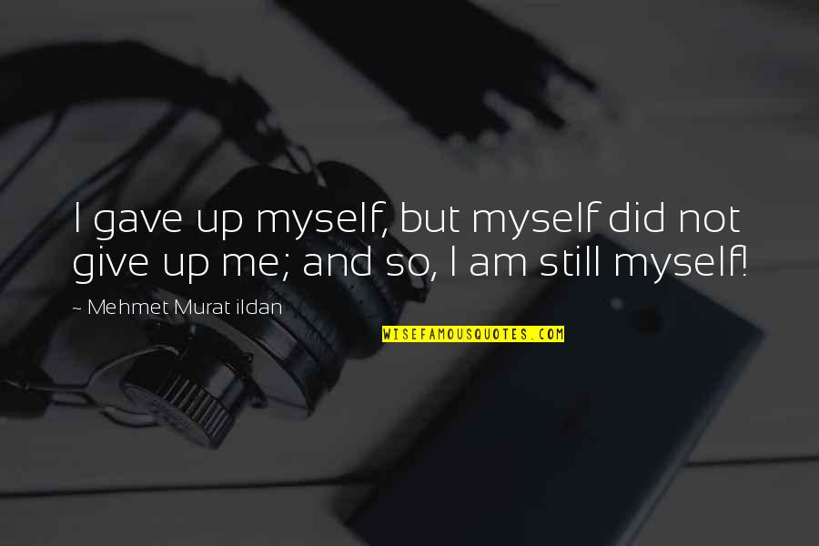 I Am Give Up Quotes By Mehmet Murat Ildan: I gave up myself, but myself did not