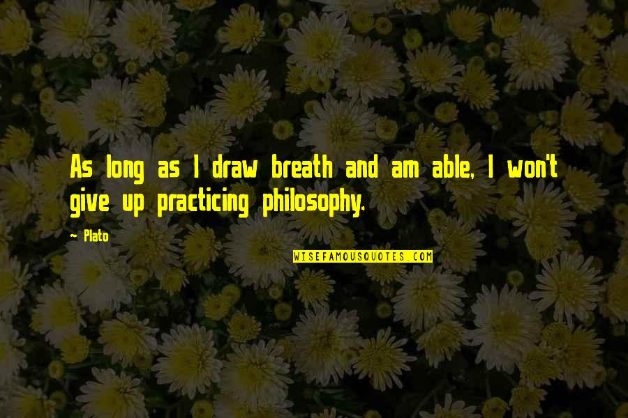 I Am Give Up Quotes By Plato: As long as I draw breath and am