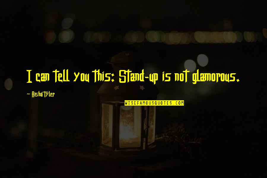 I Am Glamorous Quotes By Aisha Tyler: I can tell you this: Stand-up is not