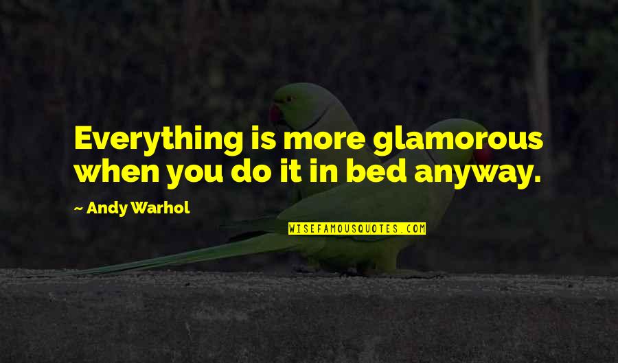 I Am Glamorous Quotes By Andy Warhol: Everything is more glamorous when you do it