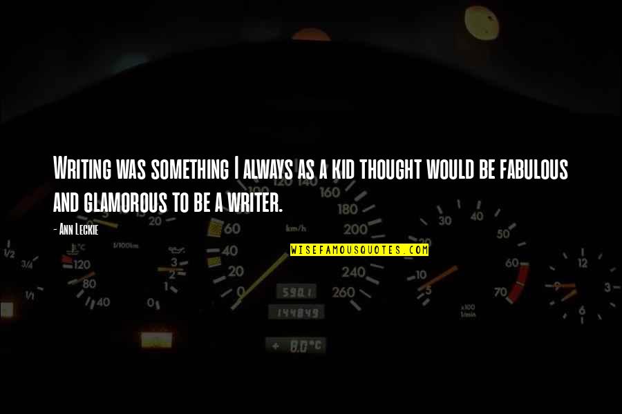 I Am Glamorous Quotes By Ann Leckie: Writing was something I always as a kid