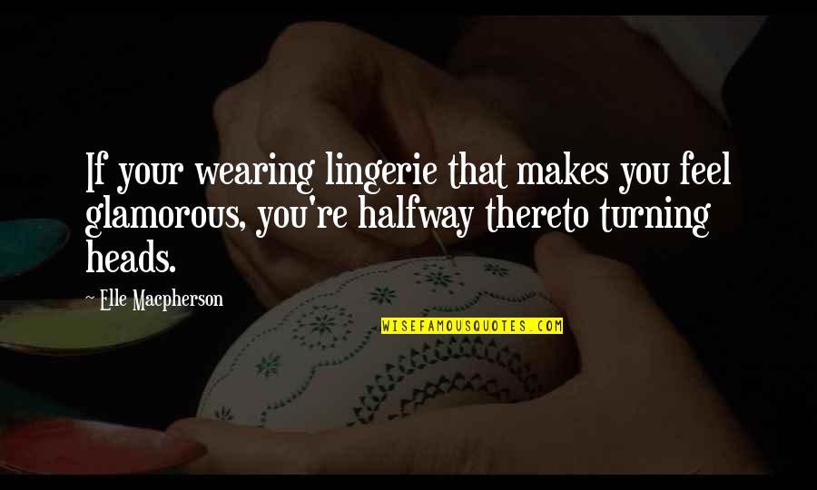 I Am Glamorous Quotes By Elle Macpherson: If your wearing lingerie that makes you feel