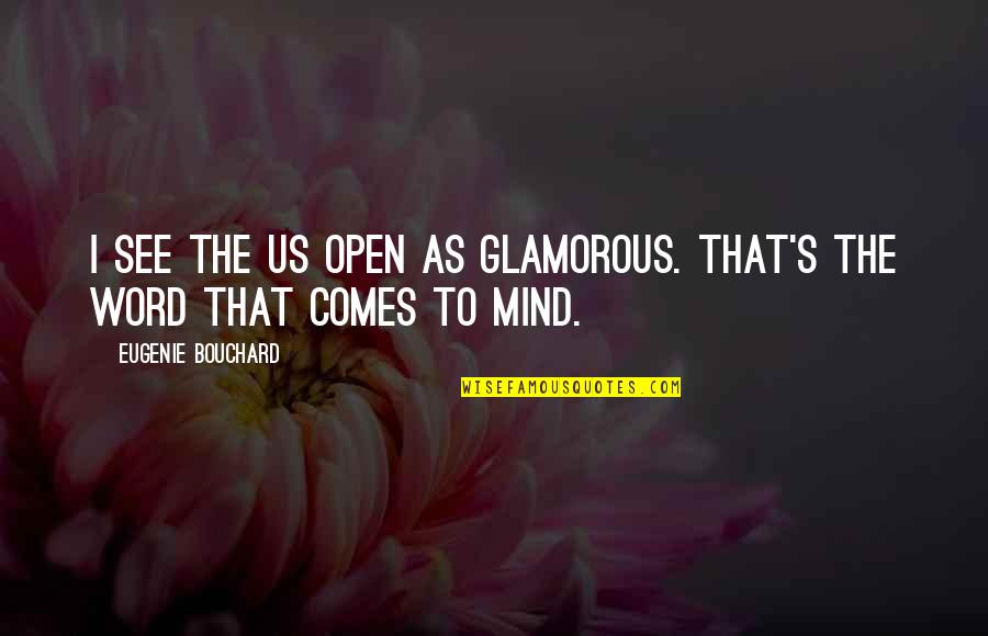 I Am Glamorous Quotes By Eugenie Bouchard: I see the US Open as glamorous. That's