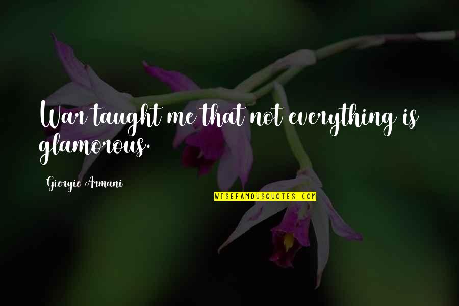 I Am Glamorous Quotes By Giorgio Armani: War taught me that not everything is glamorous.