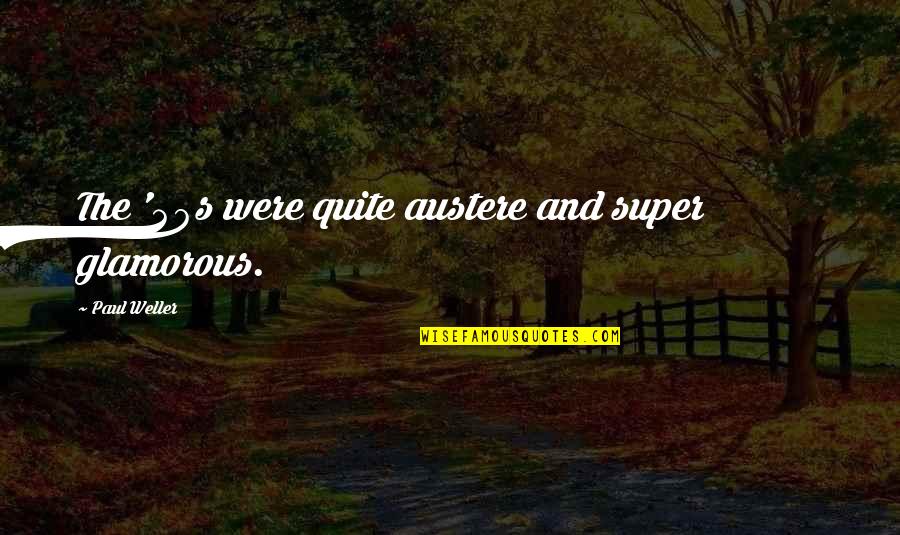 I Am Glamorous Quotes By Paul Weller: The '40s were quite austere and super glamorous.